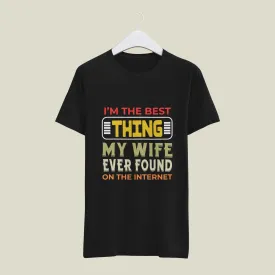 "I'M The Best Thing My  Wife Found On Internet" Printed T-Shirt | Soft Cotton, Stylish Design